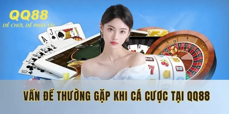 Cá cược QQ88 và những Vấn đề thường gặp