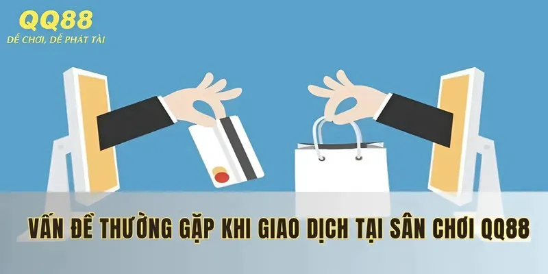 Các vấn đề thường gặp khi giao dịch QQ88