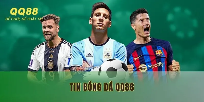 Tin bóng đá QQ88 - Cập nhật kèo cược mới nhất